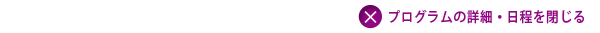 プログラムの詳細・日程を閉じる